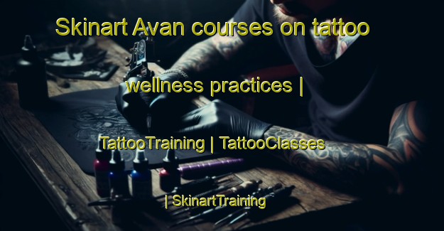 Skinart Avan courses on tattoo wellness practices | TattooTraining | TattooClasses | SkinartTraining-Sweden